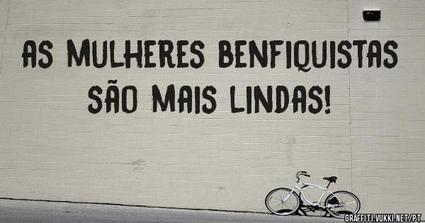 as mulheres benfiquistas são mais lindas!