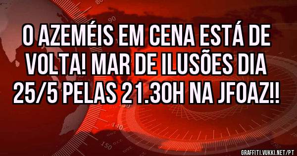 O AZEMÉIS EM CENA está de volta! MAR DE ILUSÕES dia 25/5 pelas 21.30h na JFOAZ!! 