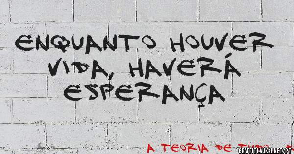 Enquanto houver vida, haverá esperança