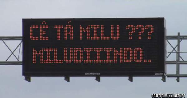 Cê tá milu ???

Miludiiindo.. 