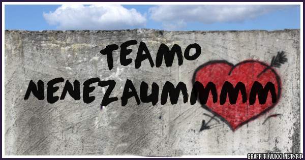      TEAMO 
NENEZAUMMMM