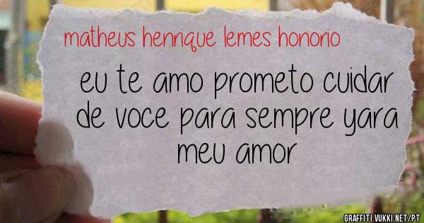 eu te amo prometo cuidar de voce para sempre yara meu amor 