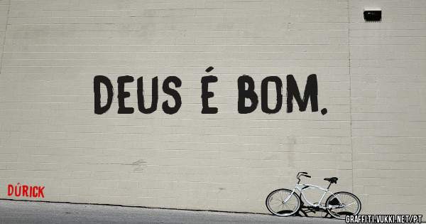 Deus é bom.