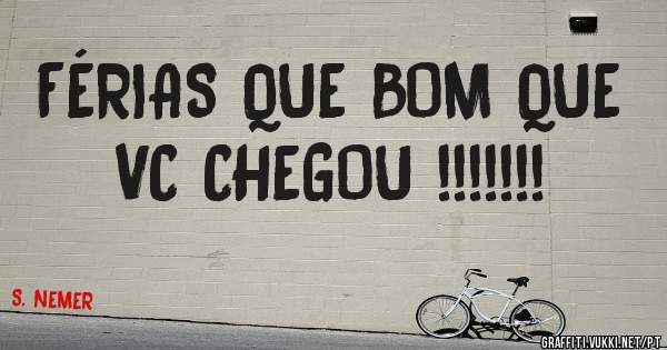 FÉRIAS QUE BOM QUE VC CHEGOU !!!!!!!