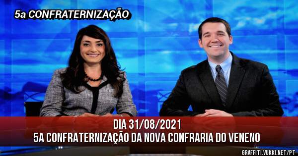 DIA 31/08/2021
5a CONFRATERNIZAÇÃO DA NOVA CONFRARIA DO VENENO 