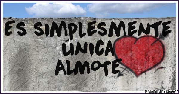 És simplesmente única 
ALMOTE 