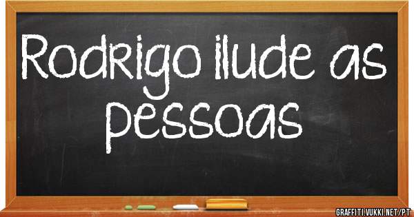 Rodrigo ilude as pessoas 