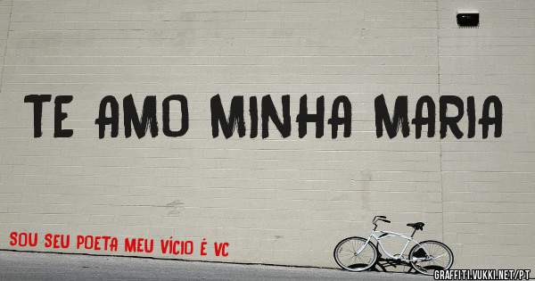 TE AMO MINHA MARIA 