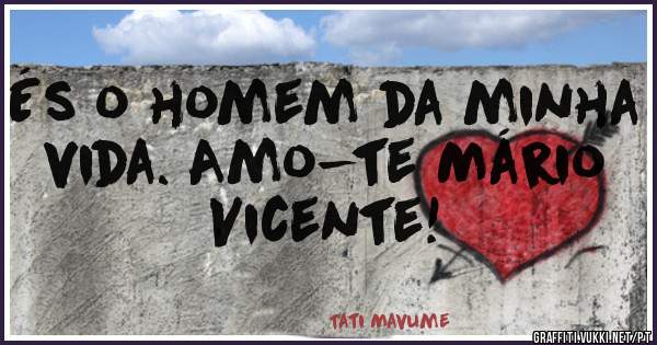 És o homem da minha vida. Amo-te Mário Vicente!