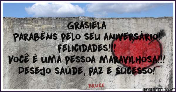 Grasiela
Parabéns pelo seu aniversário!
Felicidades!!!
Você é uma pessoa maravilhosa!!!
Desejo saúde, paz e sucesso!
