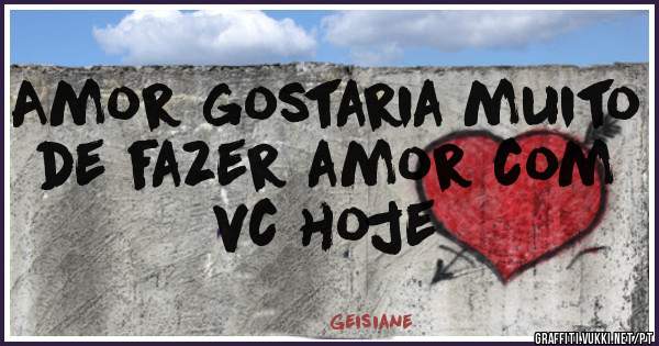 Amor gostaria muito de fazer amor com vc hoje