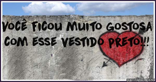 Você ficou muito gostosa com esse vestido preto!!!
