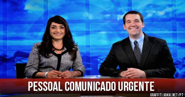 PESSOAL COMUNICADO URGENTE