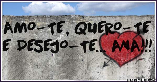 AMO-TE, QUERO-TE E DESEJO-TE... ANA!!!