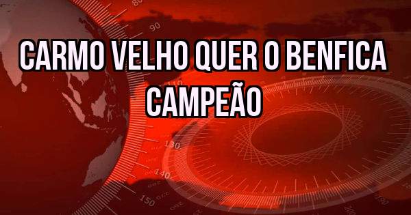 Carmo Velho quer o Benfica campeão 