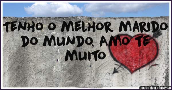 Tenho o melhor marido do mundo. Amo te muito