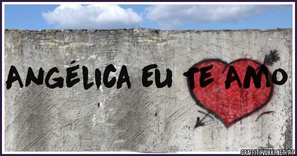 Angélica Eu Te Amo