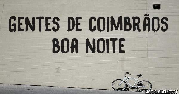 Gentes de coimbrãos boa noite 