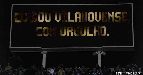 Eu sou Vilanovense, com orgulho. 
