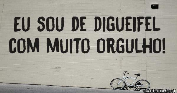 Eu sou de digueifel  com muito orgulho!