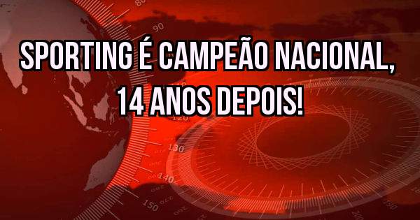 Sporting é campeão nacional, 14 anos depois!