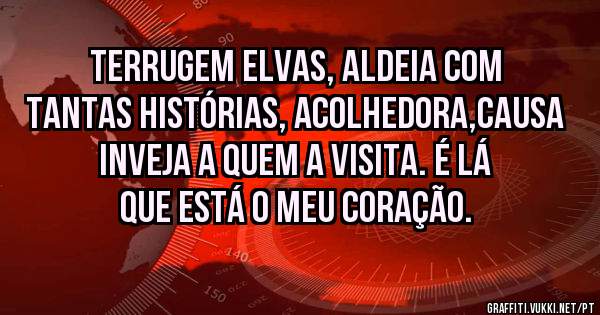 TERRUGEM ELVAS, ALDEIA COM TANTAS HISTÓRIAS, ACOLHEDORA,CAUSA INVEJA A QUEM A VISITA. É LÁ QUE ESTÁ O MEU CORAÇÃO.