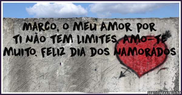 Marco, o meu Amor por ti não tem limites. Amo-te muito. Feliz dia dos namorados 