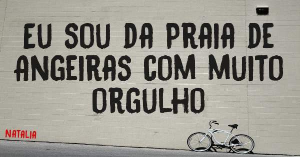 Eu sou da Praia de Angeiras com muito orgulho
