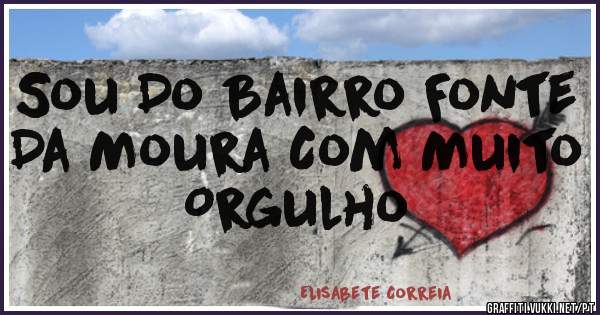 Sou Do Bairro Fonte Da Moura Com Muito Orgulho 