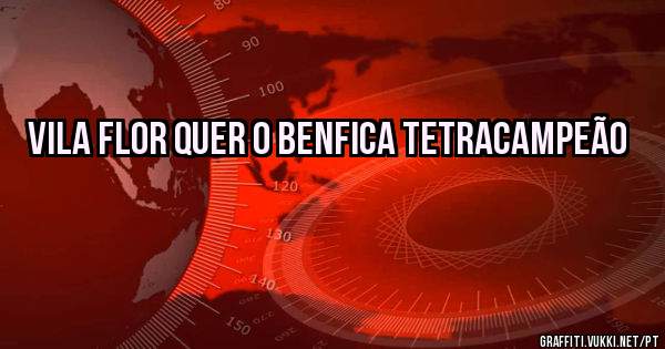 VILA FLOR QUER O BENFICA TETRACAMPEÃO
