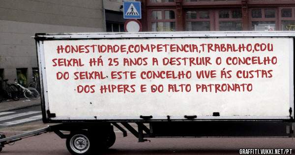 HONESTIDADE,COMPETENCIA,TRABALHO,CDU SEIXAL HÁ 25 ANOS A DESTRUIR O CONCELHO DO SEIXAL ESTE CONCELHO VIVE ÁS CUSTAS DOS HIPERS E DO ALTO PATRONATO