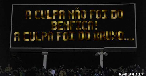 A culpa não foi do Benfica!
A culpa foi do bruxo....
