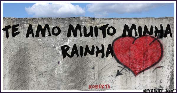 Te amo muito minha rainha 