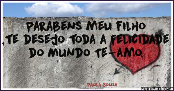 Parabens meu filho ,te desejo toda a Felicidade do Mundo Te-amo.