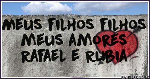 Meus filhos filhos meus amores
Rafael e Rubia
