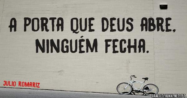 A porta que Deus abre, ninguém fecha.