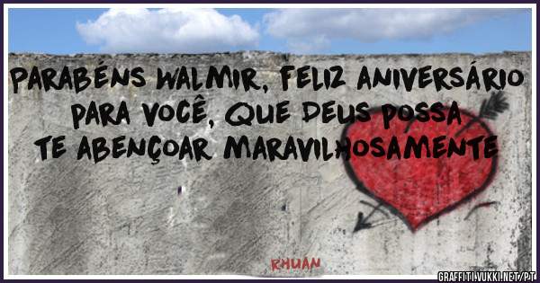 Parabéns Walmir, feliz aniversário para você, que Deus possa te abençoar maravilhosamente
