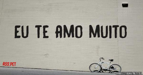 Eu te amo muito