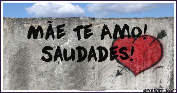 Mãe Te Amo!
Saudades!