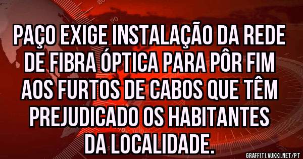 Paço exige instalação da rede de fibra óptica para pôr fim aos furtos de cabos que têm prejudicado os habitantes da localidade.