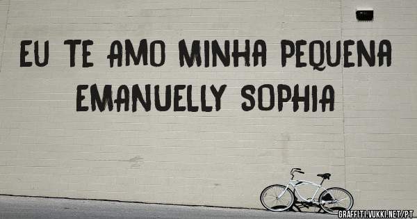Eu Te Amo Minha Pequena EMANUELLY SOPHIA