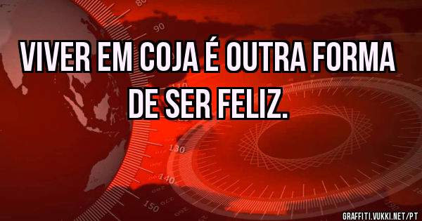 Viver em Coja é outra forma de ser feliz.
