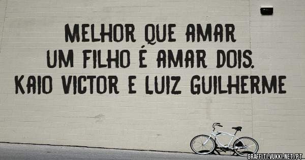 Melhor que amar um filho é amar dois.
Kaio Victor e Luiz Guilherme 