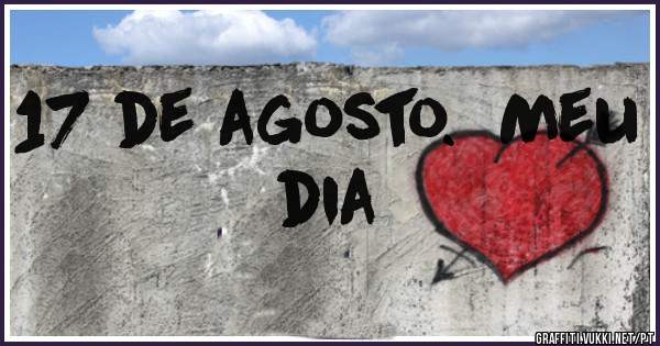 17 de agosto.  Meu dia 
