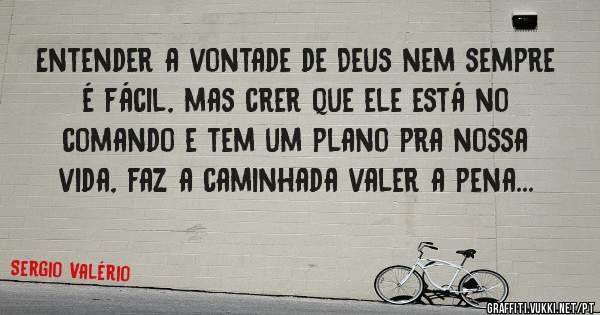 Entender a vontade de Deus nem sempre é fácil, mas crer que ele está no comando e tem um plano pra nossa vida, faz a caminhada valer a pena...