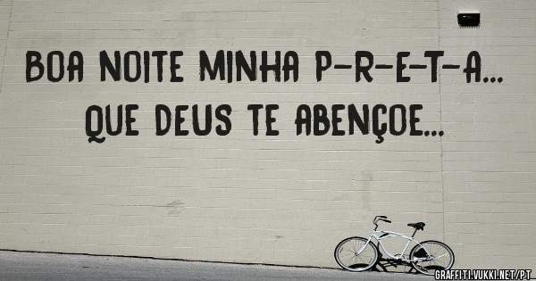 Boa noite minha P-R-E-T-A...

Que DEUS te abençoe...