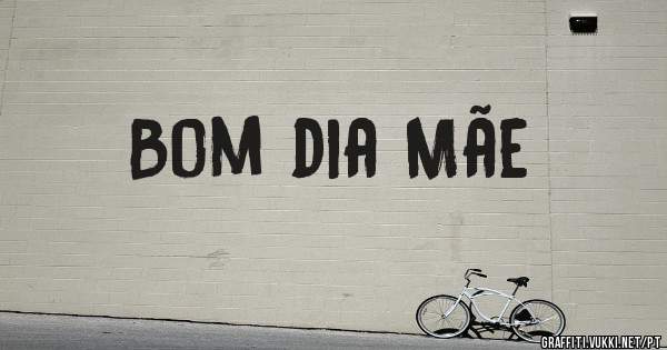 Bom dia Mãe

