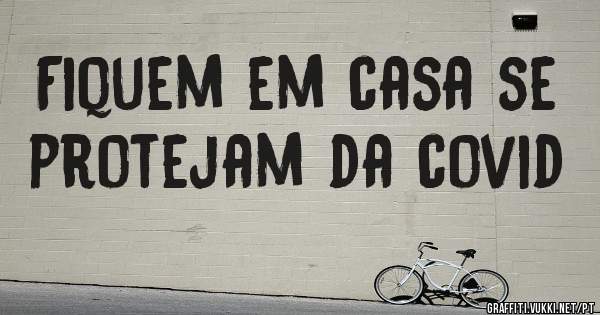 Fiquem em casa se protejam da covid