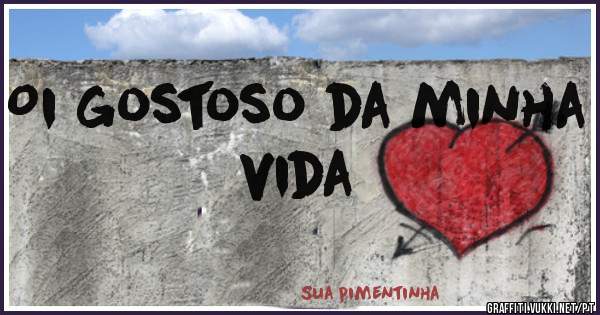 Oi gostoso da minha vida 