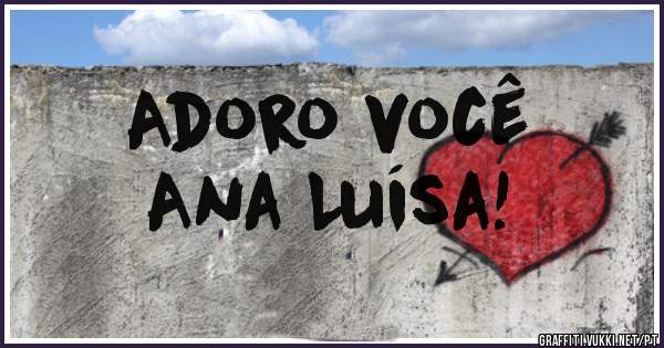 Adoro você
Ana Luísa!
